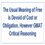 The Usual Meaning of Free is Devoid of Cost or Obligation However GMAT Critical Reasoning